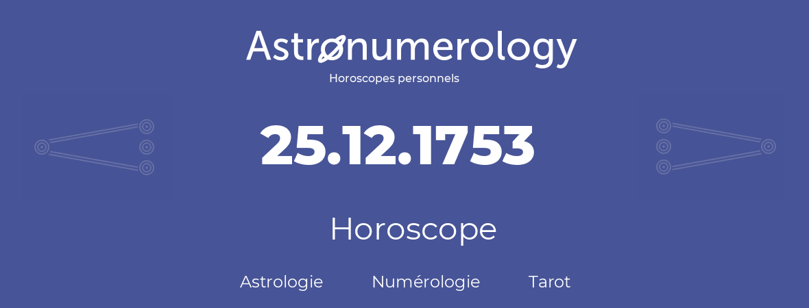 Horoscope pour anniversaire (jour de naissance): 25.12.1753 (25 Décembre 1753)