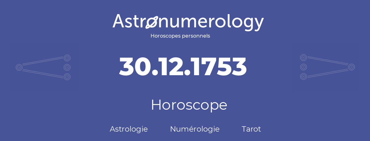 Horoscope pour anniversaire (jour de naissance): 30.12.1753 (30 Décembre 1753)