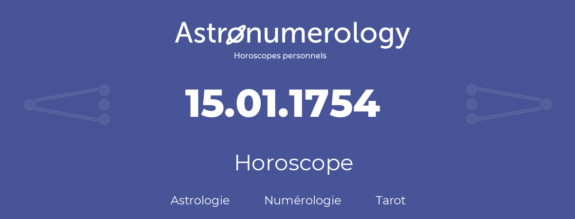 Horoscope pour anniversaire (jour de naissance): 15.01.1754 (15 Janvier 1754)