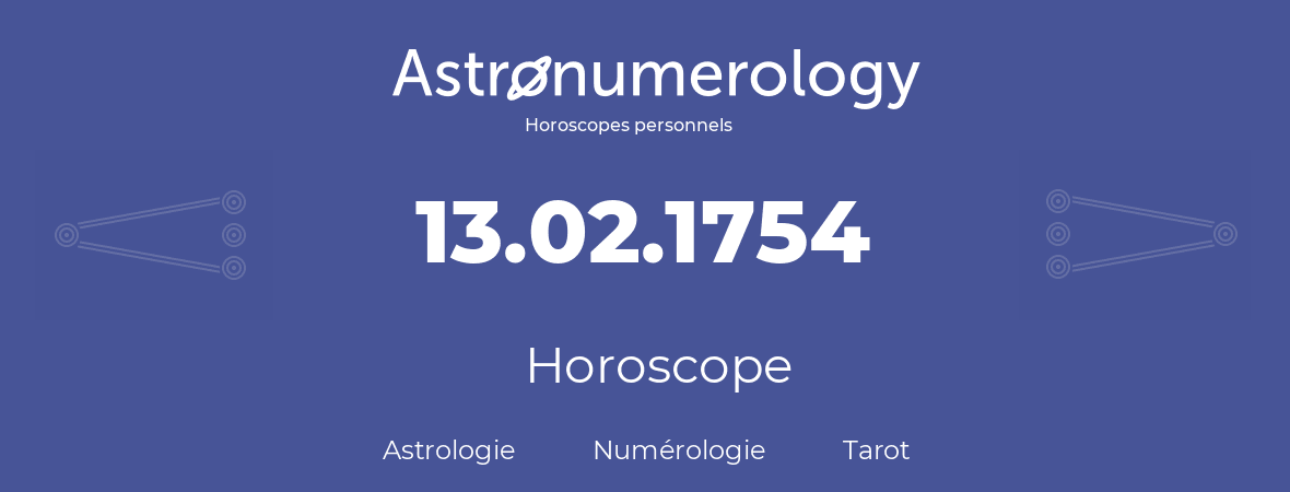 Horoscope pour anniversaire (jour de naissance): 13.02.1754 (13 Février 1754)