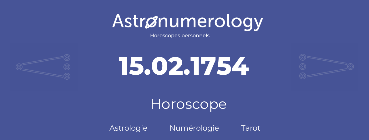 Horoscope pour anniversaire (jour de naissance): 15.02.1754 (15 Février 1754)