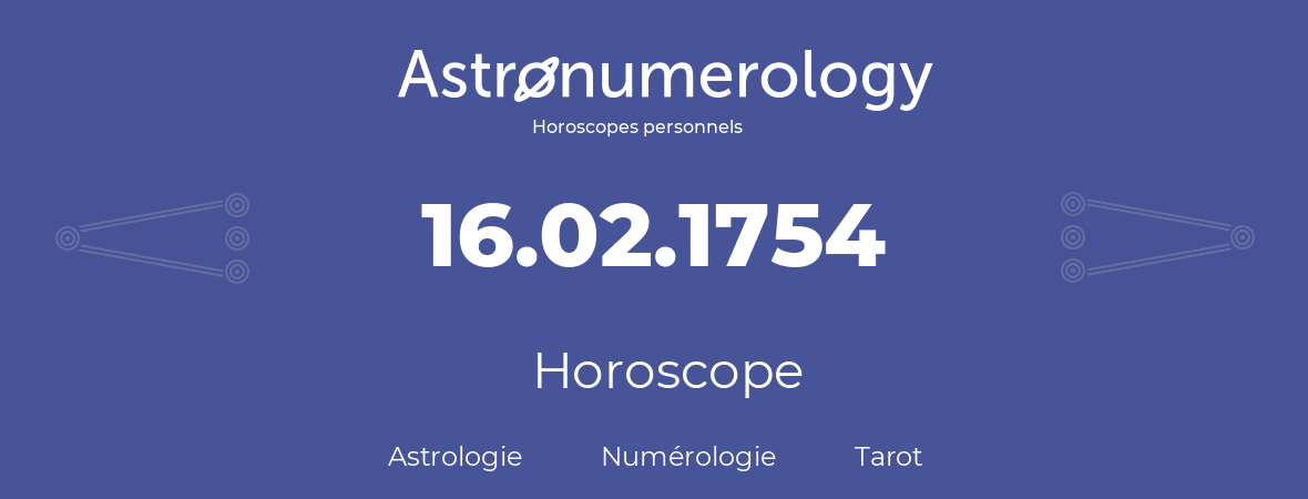 Horoscope pour anniversaire (jour de naissance): 16.02.1754 (16 Février 1754)