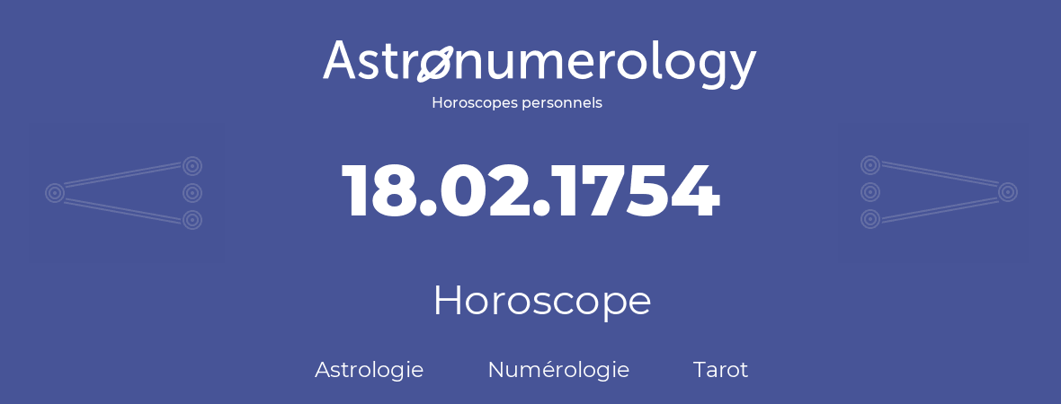 Horoscope pour anniversaire (jour de naissance): 18.02.1754 (18 Février 1754)