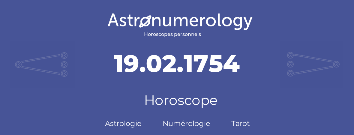Horoscope pour anniversaire (jour de naissance): 19.02.1754 (19 Février 1754)