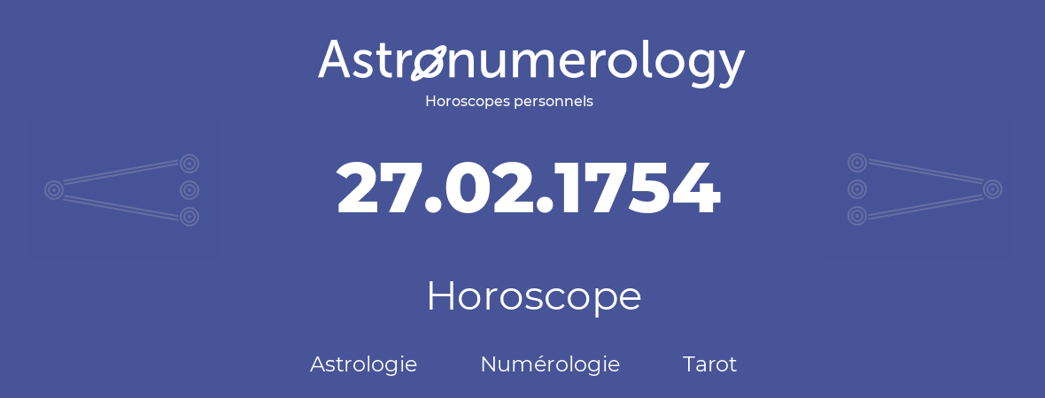 Horoscope pour anniversaire (jour de naissance): 27.02.1754 (27 Février 1754)