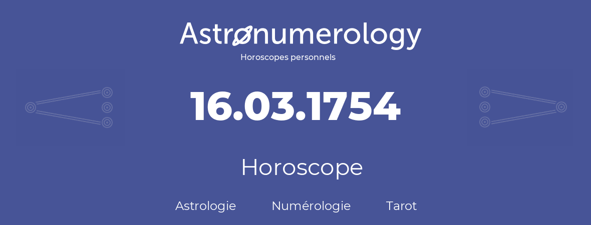 Horoscope pour anniversaire (jour de naissance): 16.03.1754 (16 Mars 1754)