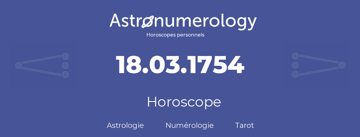 Horoscope pour anniversaire (jour de naissance): 18.03.1754 (18 Mars 1754)