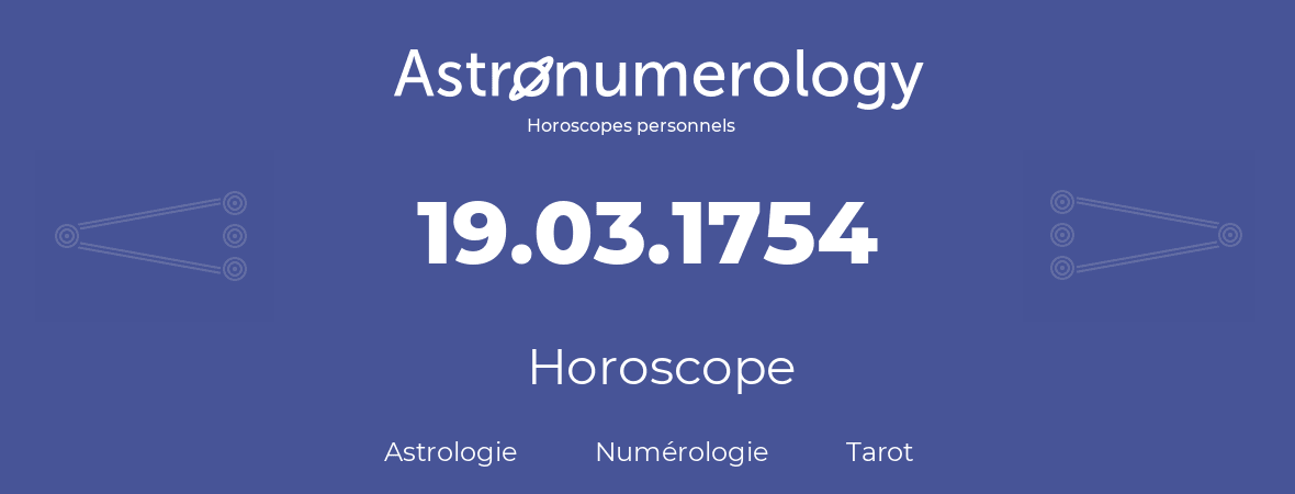 Horoscope pour anniversaire (jour de naissance): 19.03.1754 (19 Mars 1754)