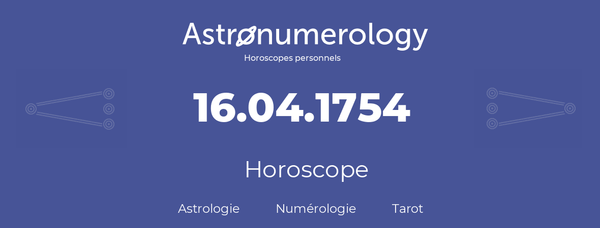 Horoscope pour anniversaire (jour de naissance): 16.04.1754 (16 Avril 1754)