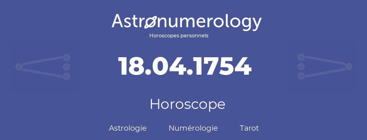 Horoscope pour anniversaire (jour de naissance): 18.04.1754 (18 Avril 1754)