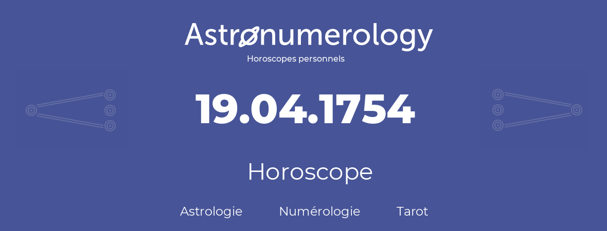 Horoscope pour anniversaire (jour de naissance): 19.04.1754 (19 Avril 1754)