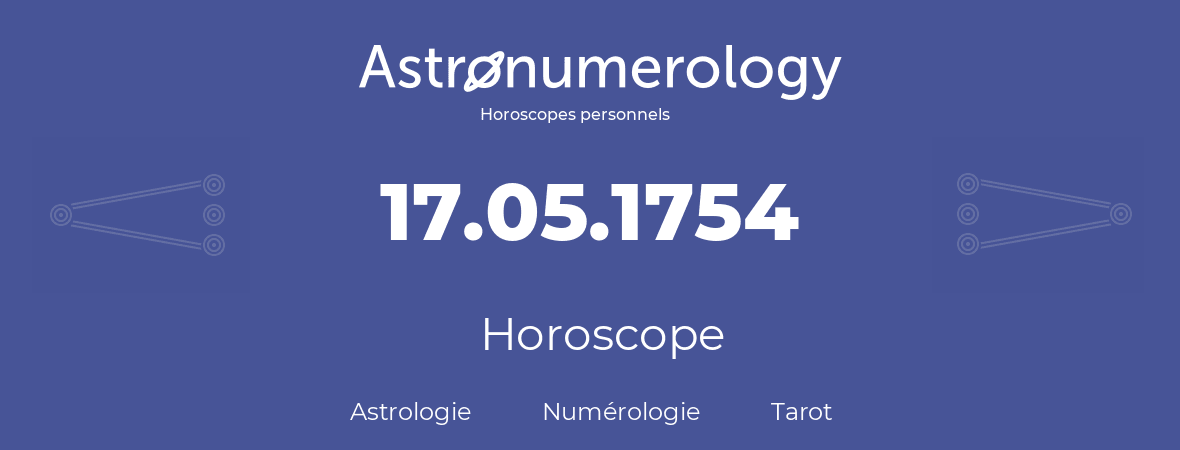 Horoscope pour anniversaire (jour de naissance): 17.05.1754 (17 Mai 1754)