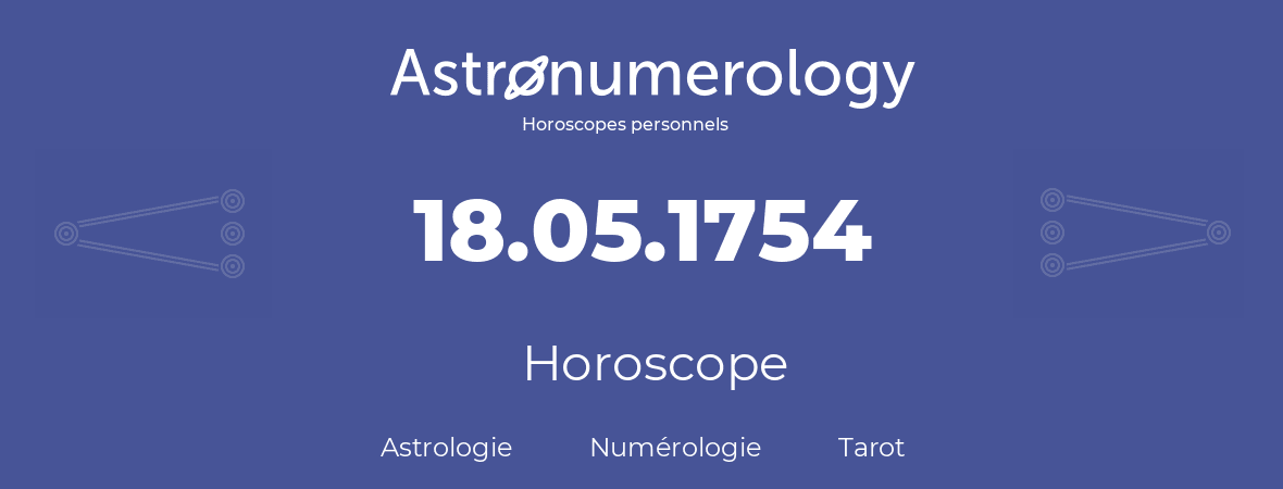 Horoscope pour anniversaire (jour de naissance): 18.05.1754 (18 Mai 1754)
