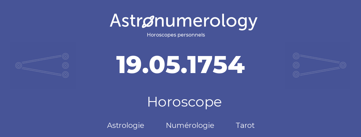 Horoscope pour anniversaire (jour de naissance): 19.05.1754 (19 Mai 1754)