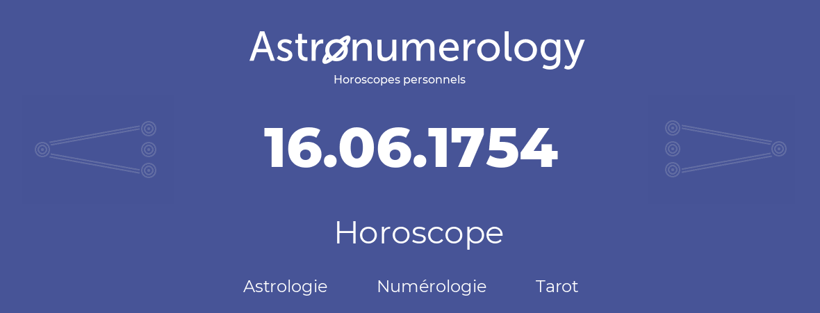 Horoscope pour anniversaire (jour de naissance): 16.06.1754 (16 Juin 1754)
