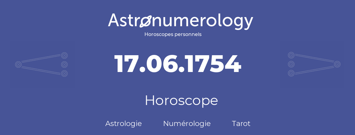 Horoscope pour anniversaire (jour de naissance): 17.06.1754 (17 Juin 1754)