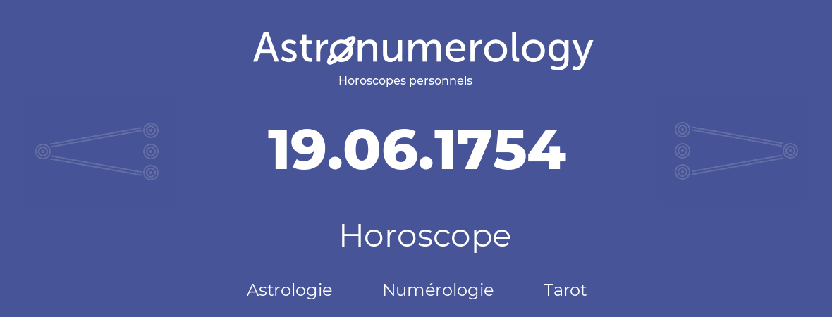 Horoscope pour anniversaire (jour de naissance): 19.06.1754 (19 Juin 1754)