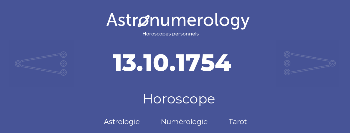 Horoscope pour anniversaire (jour de naissance): 13.10.1754 (13 Octobre 1754)