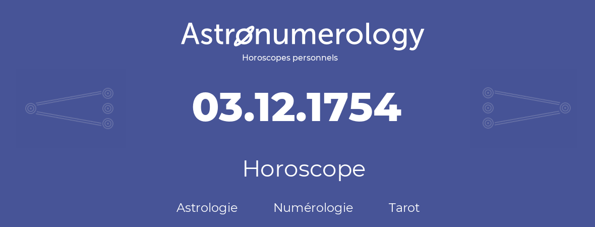 Horoscope pour anniversaire (jour de naissance): 03.12.1754 (03 Décembre 1754)