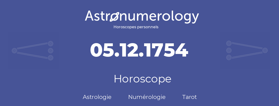 Horoscope pour anniversaire (jour de naissance): 05.12.1754 (5 Décembre 1754)