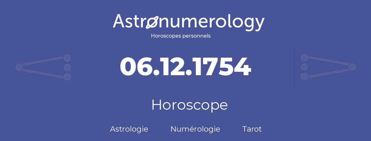 Horoscope pour anniversaire (jour de naissance): 06.12.1754 (6 Décembre 1754)