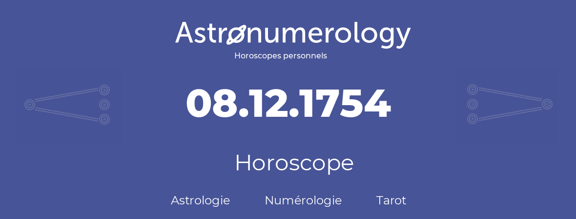 Horoscope pour anniversaire (jour de naissance): 08.12.1754 (8 Décembre 1754)