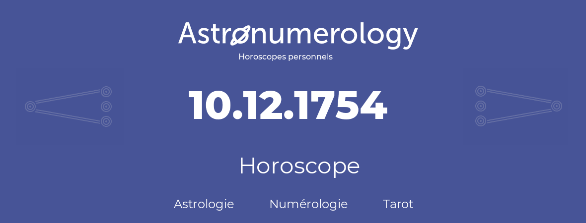 Horoscope pour anniversaire (jour de naissance): 10.12.1754 (10 Décembre 1754)
