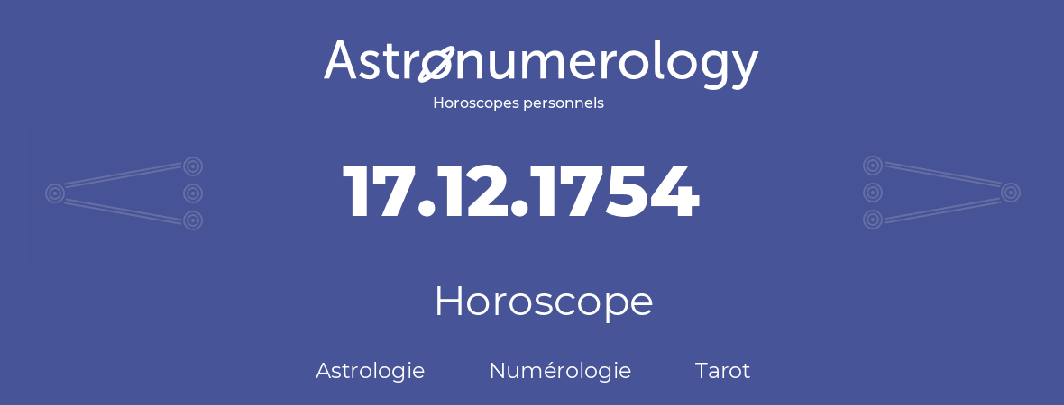 Horoscope pour anniversaire (jour de naissance): 17.12.1754 (17 Décembre 1754)