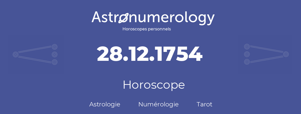 Horoscope pour anniversaire (jour de naissance): 28.12.1754 (28 Décembre 1754)