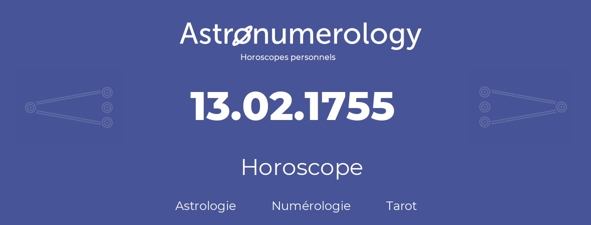 Horoscope pour anniversaire (jour de naissance): 13.02.1755 (13 Février 1755)