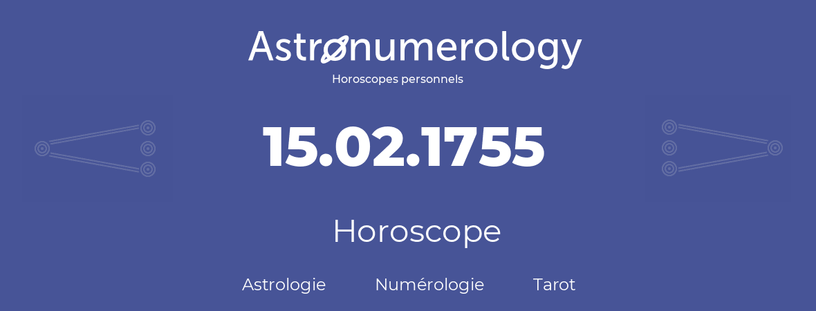 Horoscope pour anniversaire (jour de naissance): 15.02.1755 (15 Février 1755)