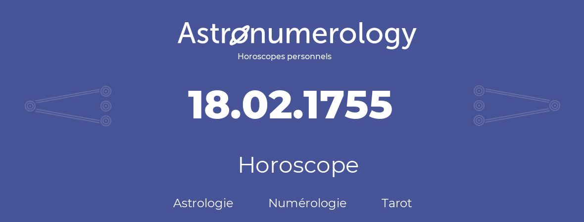 Horoscope pour anniversaire (jour de naissance): 18.02.1755 (18 Février 1755)