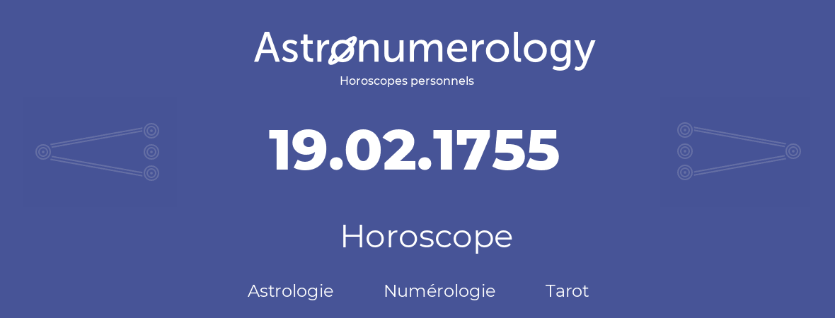 Horoscope pour anniversaire (jour de naissance): 19.02.1755 (19 Février 1755)