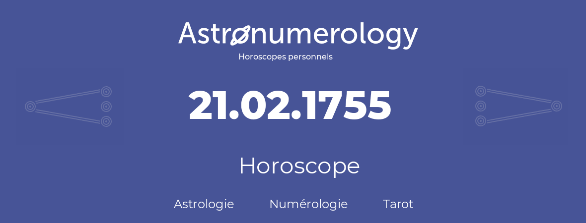 Horoscope pour anniversaire (jour de naissance): 21.02.1755 (21 Février 1755)