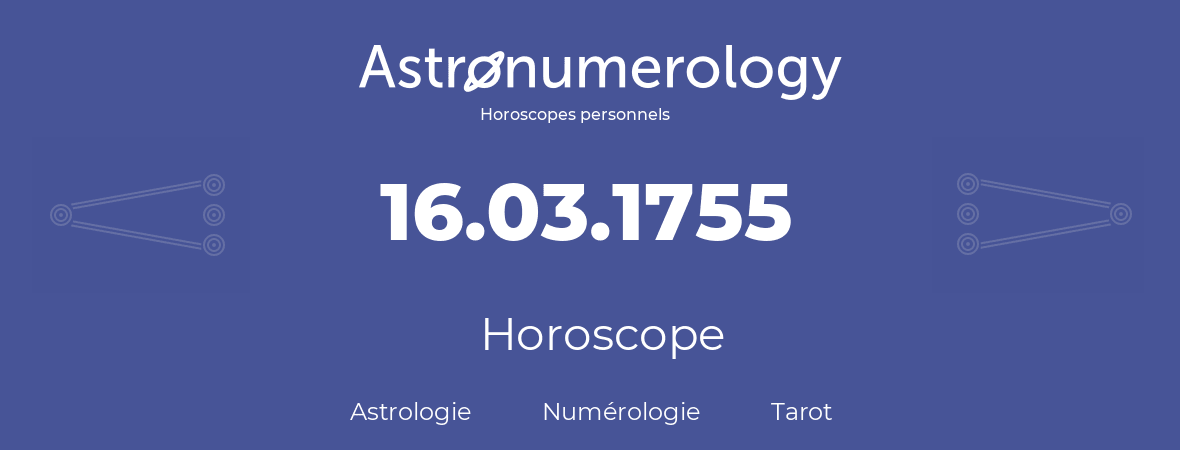 Horoscope pour anniversaire (jour de naissance): 16.03.1755 (16 Mars 1755)