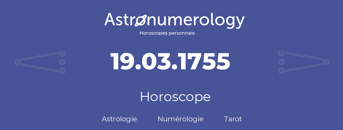 Horoscope pour anniversaire (jour de naissance): 19.03.1755 (19 Mars 1755)