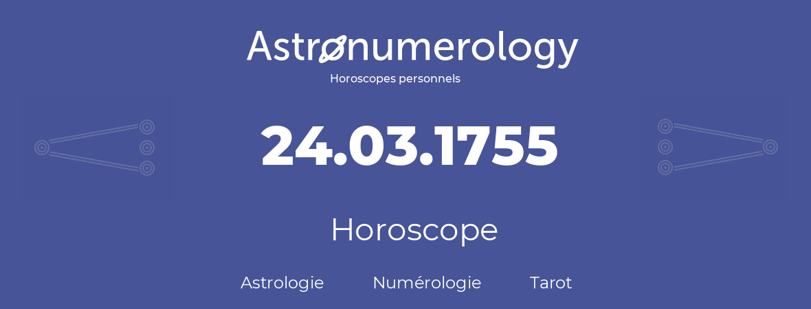 Horoscope pour anniversaire (jour de naissance): 24.03.1755 (24 Mars 1755)