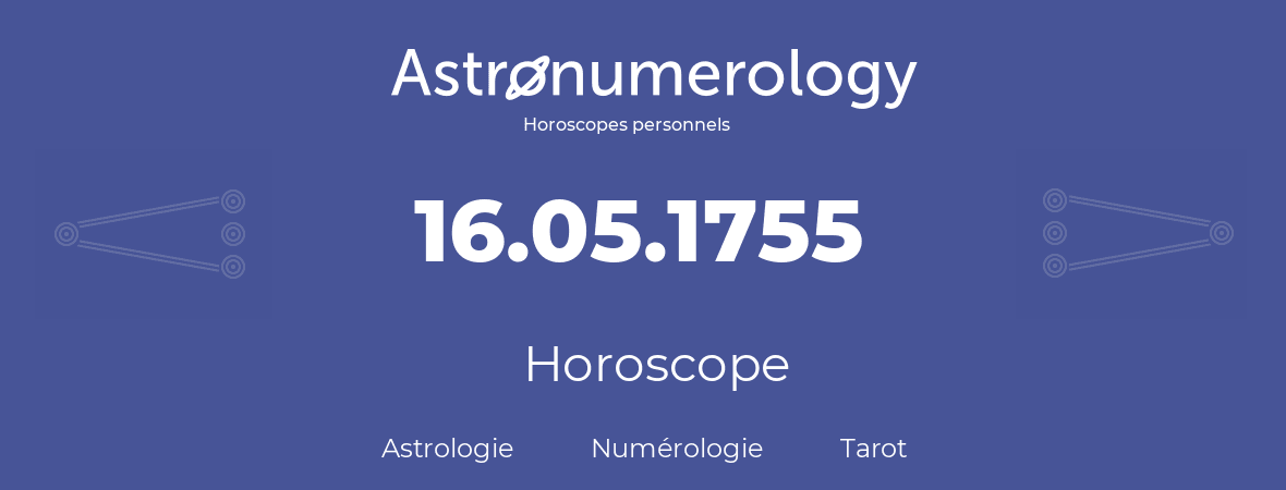 Horoscope pour anniversaire (jour de naissance): 16.05.1755 (16 Mai 1755)