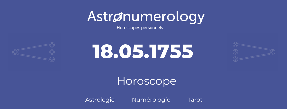 Horoscope pour anniversaire (jour de naissance): 18.05.1755 (18 Mai 1755)