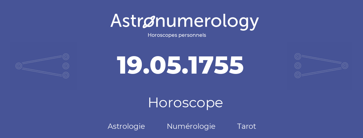 Horoscope pour anniversaire (jour de naissance): 19.05.1755 (19 Mai 1755)