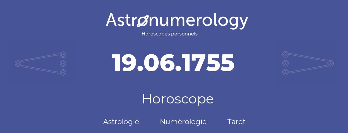 Horoscope pour anniversaire (jour de naissance): 19.06.1755 (19 Juin 1755)