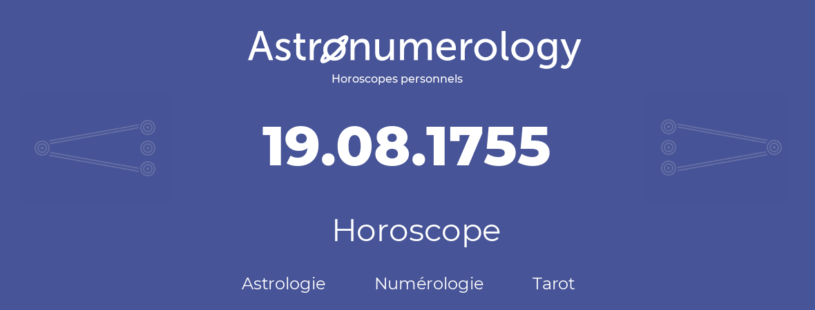 Horoscope pour anniversaire (jour de naissance): 19.08.1755 (19 Août 1755)