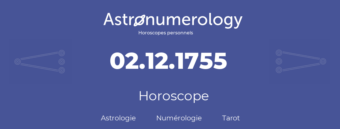 Horoscope pour anniversaire (jour de naissance): 02.12.1755 (02 Décembre 1755)