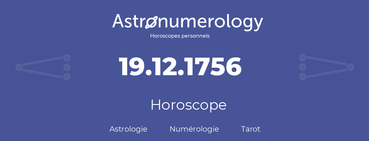 Horoscope pour anniversaire (jour de naissance): 19.12.1756 (19 Décembre 1756)