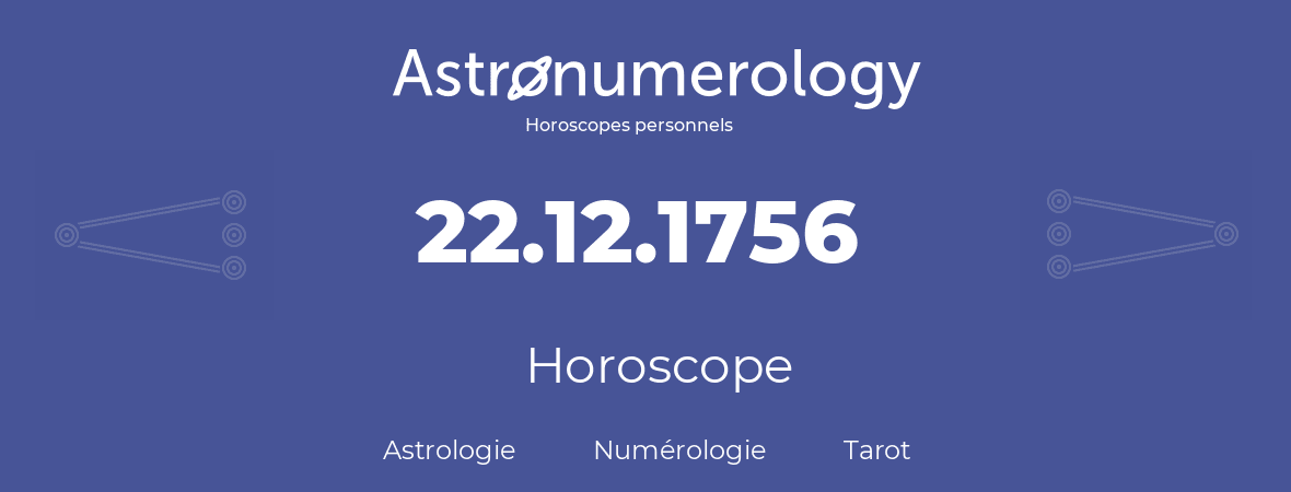 Horoscope pour anniversaire (jour de naissance): 22.12.1756 (22 Décembre 1756)