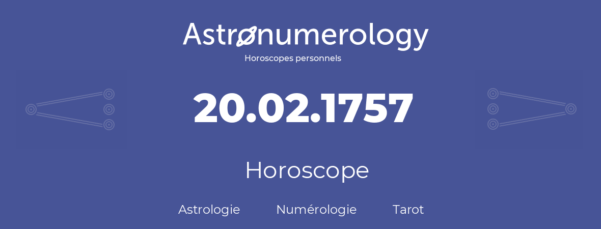 Horoscope pour anniversaire (jour de naissance): 20.02.1757 (20 Février 1757)