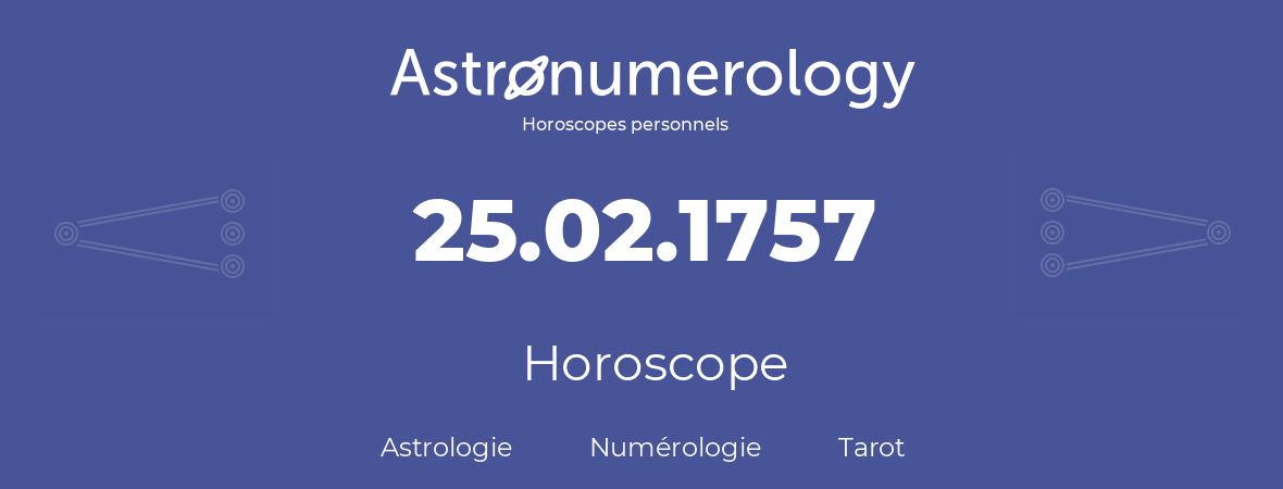 Horoscope pour anniversaire (jour de naissance): 25.02.1757 (25 Février 1757)