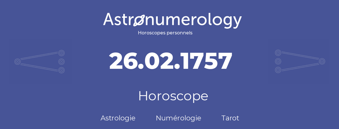 Horoscope pour anniversaire (jour de naissance): 26.02.1757 (26 Février 1757)