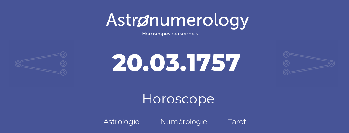 Horoscope pour anniversaire (jour de naissance): 20.03.1757 (20 Mars 1757)