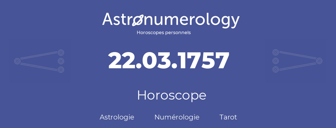 Horoscope pour anniversaire (jour de naissance): 22.03.1757 (22 Mars 1757)